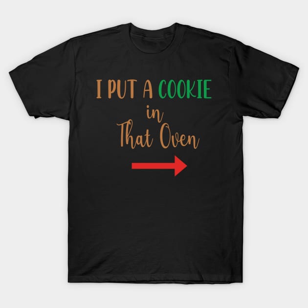 I Put A Cookie in That Oven - Cookie Pregnancy Announcement - Cookie Dad To Be Gift T-Shirt by WassilArt